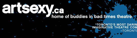 ArtSexy.ca - Home of Buddies in Bad Times Theatre - Toronto